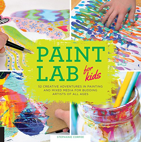 Paint Lab for Kids: 52 Creative Adventures in Painting and Mixed Media for Budding Artists of All Ages (Hands-On Family)