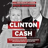 Clinton Cash: The Untold Story of How and Why Foreign Governments and Businesses Helped Make Bill and Hillary Rich