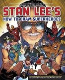 Stan Lees How to Draw Superheroes: From the Legendary Co-creator of the Avengers, Spider-Man, the Incredible Hulk, the Fantastic Four, the X-Men, and Iron Man