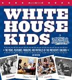 The White House Kids: The Perks, Pleasures, Problems, and Pratfalls of the Presidents' Children