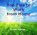 Top Tips to Work from Home: 12 Easy Home Business Ideas for the Internet and Information Era Top Tips to Work from Home: 12 Easy Home Business Ideas for the Internet and Information Era