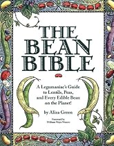 The Bean Bible: A Legumaniac's Guide to Lentils, Peas, and Every Edible Bean on the Planet!