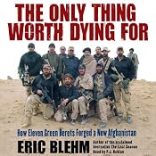 The Only Thing Worth Dying For: How Eleven Green Berets Forged a New Afghanistan | [Eric Blehm]