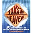 Toastie Heaven: 100 Great Reasons to Dig Out the Sandwich Toaster