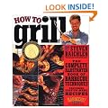 How to Grill: The Complete Illustrated Book of Barbecue Techniques, A Barbecue Bible! Cookbook