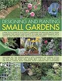 Books : Designing and Planting Small Gardens: A Practical Guide to Successful Gardening in Smaller Spaces, from Planning the Layout and Plants to Care and Maintenance, ... by Step Tips and Over 700 Colour Photographs