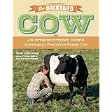 the backyard cow an introductory guide to keeping a productive family cow