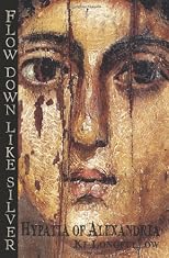 Flow Down Like Silver: Hypatia of Alexandria