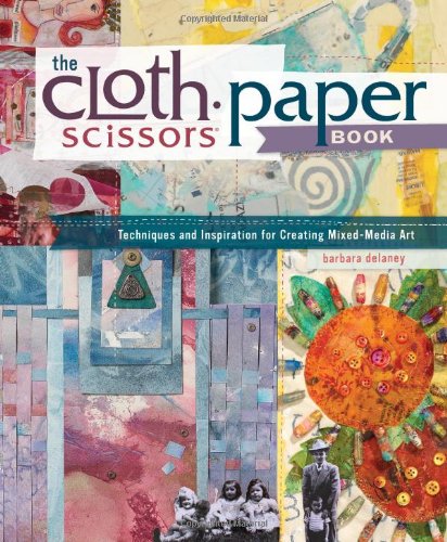 the cloth paper scissors book techniques and inspiration for creating mixed media art