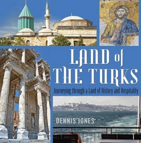 Land of the Turks: Journeying through a Land of History and Hospitality, by Dennis Jones