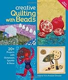 Creative quilting with beads : 20+ projects with dimension, sparkle & shine