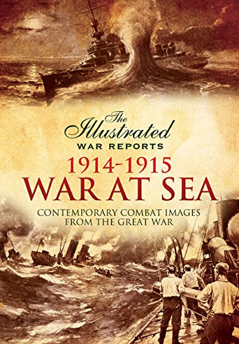 War at Sea 1914-1915 (The Illustrated War Reports: Contemporary Combat Images from the Great War)