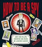 How to be a spy : lift the flaps, uncover the plot, be a secret agent