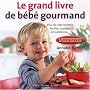 Le nouveau livre de b�b� gourmand : Plus de 200 recettes faciles, rapides et nutritives