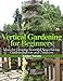 Vertical Gardening for Beginners: Ideas for Growing Beautiful Space-Saving Gardens Indoors and Outdoors