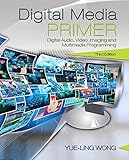Digital media primer : digital audio, video, imaging, and multimedia programming