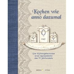 Kochen wie anno dazumal: Die Rezepte einer Herrschaftsk�chin in Bayern: Die K�chengeheimnisse einer Meisterk�chin des 19. Jahrhunderts