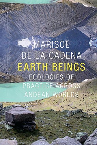 Earth Beings: Ecologies of Practice across Andean Worlds (The Lewis Henry Morgan Lectures) by Marisol de la Cadena (2015-10-16)