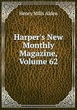Harpers New Monthly Magazine, Volume 62