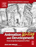 Animation Writing and Development, : From Script Development to Pitch (Focal Press Visual Effects and Animation)