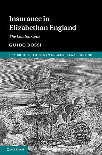 Insurance in Elizabethan England: The London Code (Cambridge Studies in English Legal History)