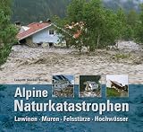 Alpine Naturkatastrophen: Lawinen Muren Felsstürze Hochwässer