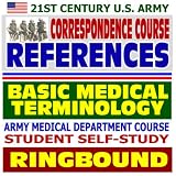 21st Century U.S. Army Correspondence Course References: Basic Medical Terminology - Army Medical Department Course Student Self-Study Guide (Ringbound)