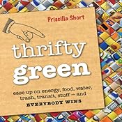 Thrifty Green: Ease Up on Energy, Food, Water, Trash, Transit, Stuff - and Everybody Wins | [Priscilla Short]