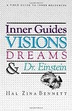Inner Guides Visions Dreams and Dr. Einstein: A Field Guide to Inner Resources.
