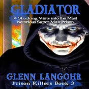 Gladiator: A Shocking View into the Most Notorious Super-Max Prison: Prison Killers, Book 3 | Glenn Thomas Langohr