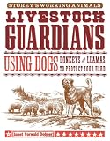 Livestock Guardians: Using Dogs, Donkeys, and Llamas to Protect Your Herd (Storey's Working Animals)