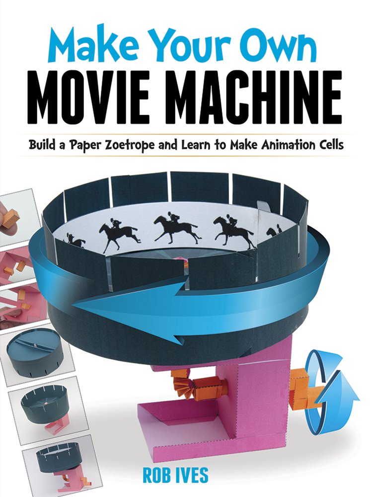 Make Your Own Movie Machine: Build a Paper Zoetrope and Learn to ... Make Your Own Movie Machine: Build a Paper Zoetrope and Learn to ...