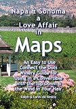 Napa & Sonoma, A Love Affair in Maps: An Easy to Use, Connect the Dots Winery Guide for Using in a Convertible with the Top Down & the Wind in Your Hair