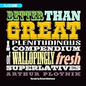 Better Than Great: A Plenitudinous Compendium of Wallopingly Fresh Superlatives | [Arthur Plotnik]