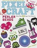 Pixel Craft with Perler Beads: More Than 50 Super Cool Patterns: Patterns for Hama, Perler, Pyssla, Nabbi, and Melty Beads!