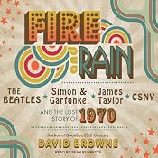 Fire and Rain: The Beatles, Simon and Garfunkel, James Taylor, CSNY and the Lost Story of 1970 | [David Browne]