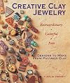 Creative Clay Jewelry: Extraordinary, Colorful, Fun Designs To Make From Polymer Clay