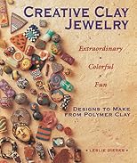 Creative Clay Jewelry: Extraordinary, Colorful, Fun Designs To Make From Polymer Clay