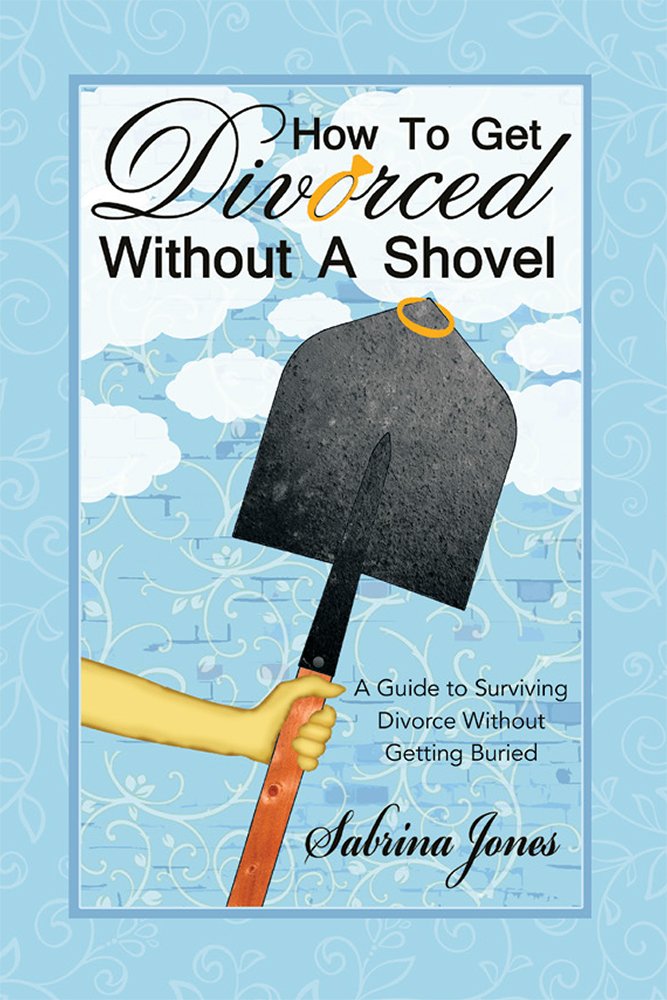 Amazon.com: How to Get Divorced without a Shovel: A Guide to ...