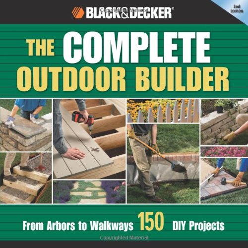 The Black & Decker Complete Outdoor Builder: From Arbors to Walkways: 150 DIY Projects - Creative Publishing international - 1589234839 - ISBN:1589234839