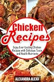 Chicken Recipes: Enjoy Ever Lasting & Delicious Taste of Chicken Recipes & Healthy Nutrients ( Book 18 of 50 )