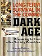 Long-Term Survival in the Coming Dark Age: Preparing to Live After Society Crumbles
