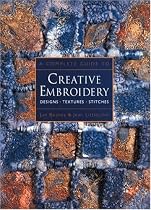 A Complete Guide to Creative Embroidery: Designs * Textures * Stitches