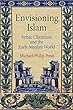 Envisioning Islam: Syriac Christians and the Early Muslim World (Divinations: Rereading Late Ancient Religion)