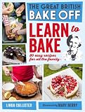 The great British bake off : learn to bake : 80 easy recipes for all the family