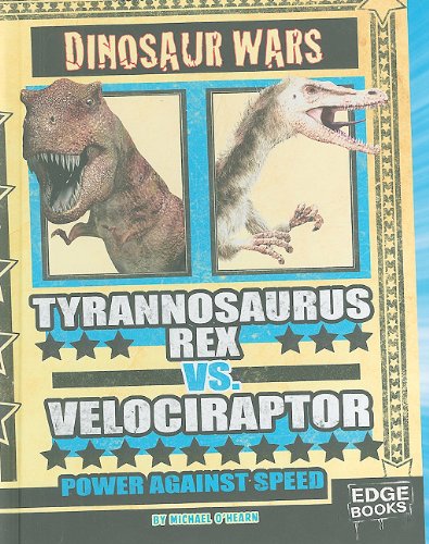 Tyrannosaurus rex vs. Velociraptor: Power Against Speed (Dinosaur Wars)