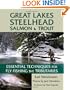 Great Lakes Steelhead, Salmon, & Trout: Essential Techniques for Fly Fishing the Tributaries