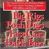 Big Rigs, Posh Digs, Fast Cars, Dark Bars! The Greed-Driven, Sex-Enhanced Ride That Cost Arrow Trucking Company $90 Million and Its Life! | [Charles H. H. Hood]