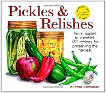 Pickles and Relishes: From Apples to Zucchinis, 150 recipes for preserving the harvest
