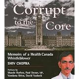 Corrupt to the Core: Memoirs of a Health Canada Whistleblowerby Shiv Chopra
